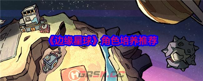 《边缘星球》角色培养推荐-第1张-手游攻略-GASK