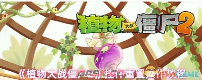 《植物大战僵尸2》挂件重置操作教程-第1张-手游攻略-GASK