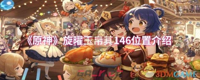 《原神》旋曜玉帛其146位置介绍-第1张-手游攻略-GASK