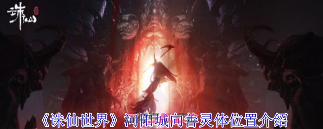 《诛仙世界》河阳城向善灵体位置介绍-第1张-手游攻略-GASK