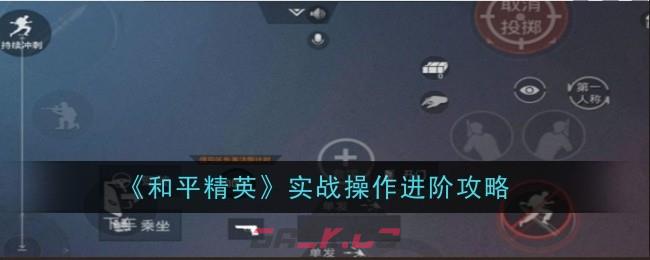 《和平精英》实战操作进阶攻略一览-第1张-手游攻略-GASK