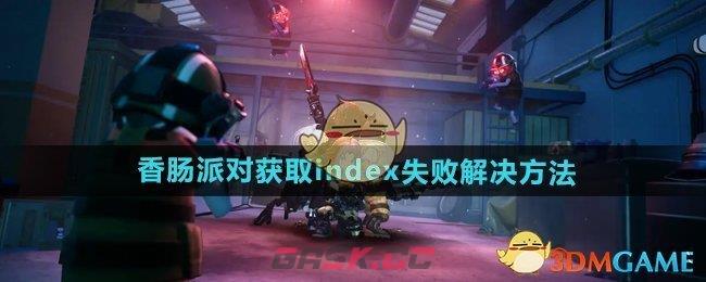 《香肠派对》获取index失败解决方法