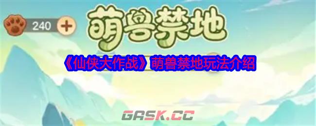 《仙侠大作战》萌兽禁地玩法介绍-第1张-手游攻略-GASK