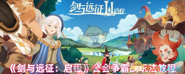 《剑与远征：启程》公会争霸战玩法教程-第1张-手游攻略-GASK