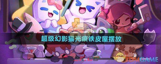 《超级幻影猫光痕》铁皮屋摆放方法-第1张-手游攻略-GASK