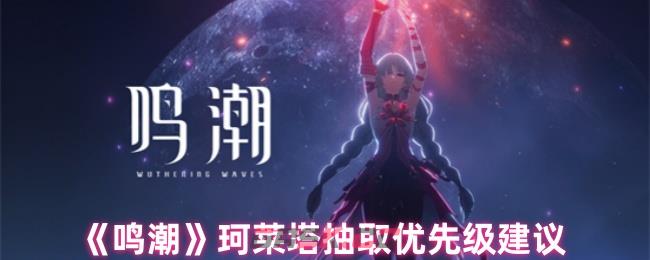 《鸣潮》珂莱塔抽取优先级建议-第1张-手游攻略-GASK