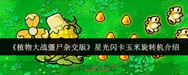 《植物大战僵尸杂交版》星光闪卡玉米旋转机介绍-第1张-手游攻略-GASK