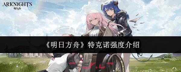 《明日方舟》特克诺强度介绍-第1张-手游攻略-GASK