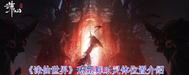 《诛仙世界》琅嬛舞乐灵体位置介绍-第1张-手游攻略-GASK