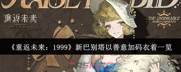 《重返未来：1999》新巴别塔以善意加码衣着一览-第1张-手游攻略-GASK