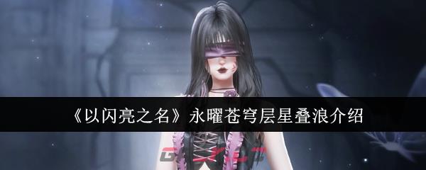 《以闪亮之名》永曜苍穹层星叠浪介绍-第1张-手游攻略-GASK