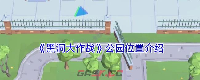 《黑洞大作战》公园位置介绍-第1张-手游攻略-GASK