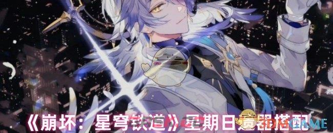 《崩坏：星穹铁道》星期日遗器搭配-第1张-手游攻略-GASK