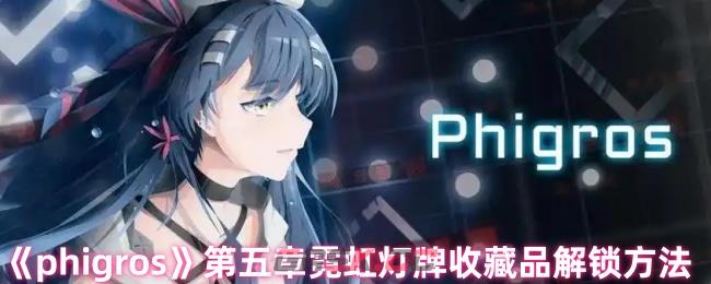 《phigros》第五章霓虹灯牌收藏品解锁方法-第1张-手游攻略-GASK