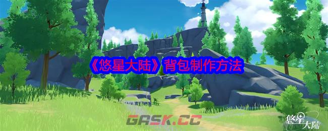 《悠星大陆》背包制作方法-第1张-手游攻略-GASK