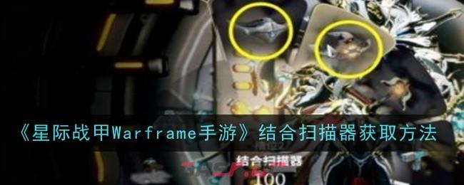 《星际战甲Warframe手游》结合扫描器获取方法-第1张-手游攻略-GASK