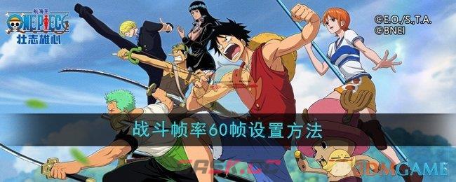 《航海王壮志雄心》战斗帧率60帧设置方法-第1张-手游攻略-GASK