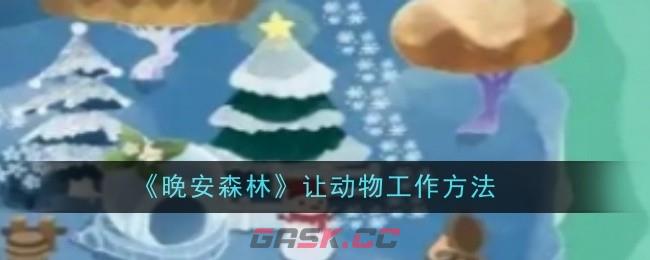 《晚安森林》让动物工作方法-第1张-手游攻略-GASK