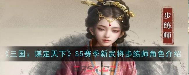 《三国：谋定天下》S5赛季新武将步练师角色介绍-第1张-手游攻略-GASK