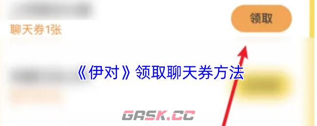 《伊对》领取聊天券方法-第1张-手游攻略-GASK