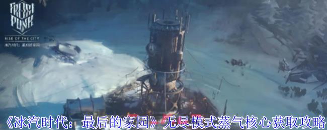《冰汽时代：最后的家园》无尽模式蒸气核心获取攻略-第1张-手游攻略-GASK