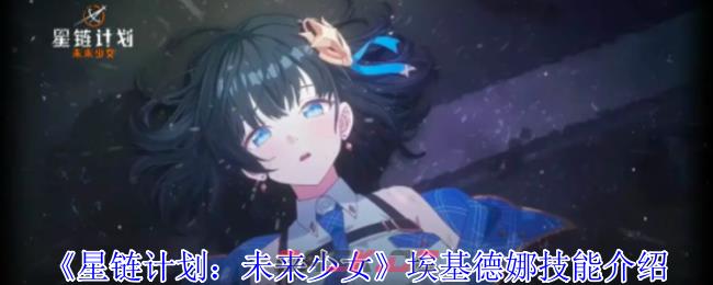 《星链计划：未来少女》埃基德娜技能介绍-第1张-手游攻略-GASK