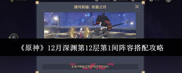 《原神》12月深渊第12层第1间阵容搭配攻略-第1张-手游攻略-GASK