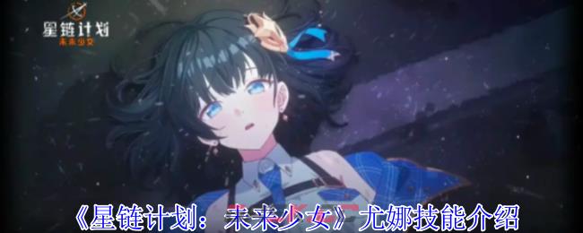 《星链计划：未来少女》尤娜技能介绍-第1张-手游攻略-GASK