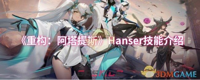 《重构：阿塔提斯》Hanser技能介绍