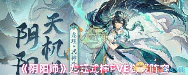 《阴阳师》龙珏式神PVE御灵阵容