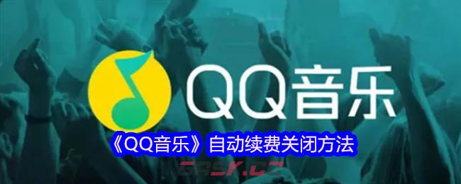 《QQ音乐》自动续费关闭方法-第1张-手游攻略-GASK