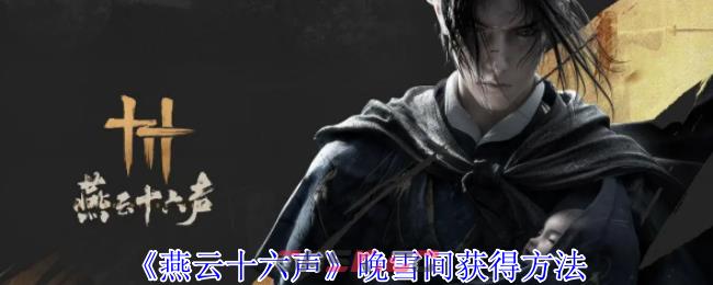 《燕云十六声》晚雪间获得方法-第1张-手游攻略-GASK