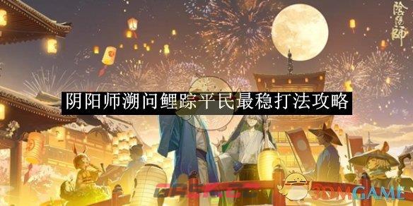 《阴阳师》溯问鲤踪平民最稳打法攻略-第1张-手游攻略-GASK