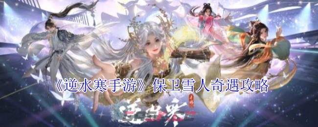 《逆水寒手游》保卫雪人奇遇攻略-第1张-手游攻略-GASK