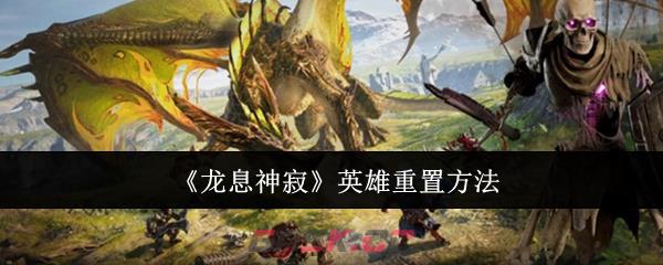 《龙息神寂》英雄重置方法-第1张-手游攻略-GASK