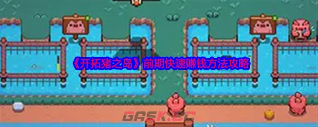 《开拓猪之岛》前期快速赚钱方法攻略-第1张-手游攻略-GASK