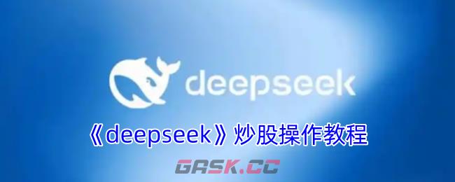 《deepseek》炒股操作教程-第1张-手游攻略-GASK