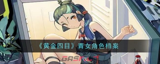 《黄金四目》青女角色档案-第1张-手游攻略-GASK