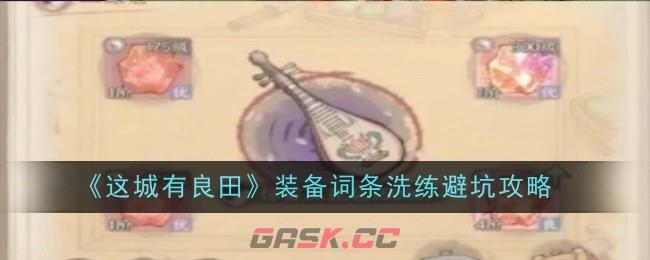 《这城有良田》装备词条洗练避坑攻略-第1张-手游攻略-GASK