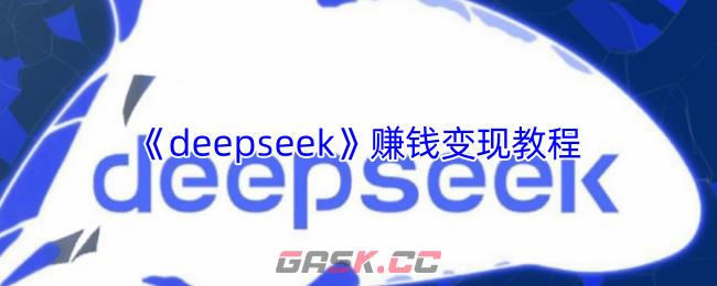 《deepseek》赚钱变现教程-第1张-手游攻略-GASK