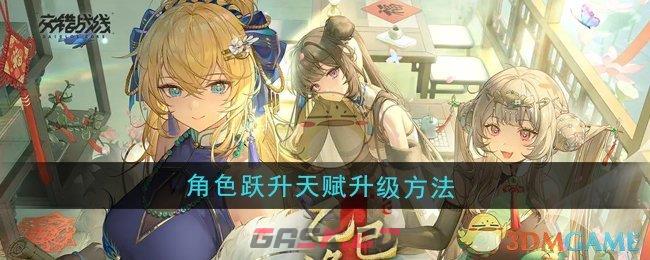 《交错战线》角色跃升天赋升级方法-第1张-手游攻略-GASK