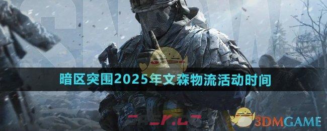 《暗区突围》2025年文森物流活动时间-第1张-手游攻略-GASK