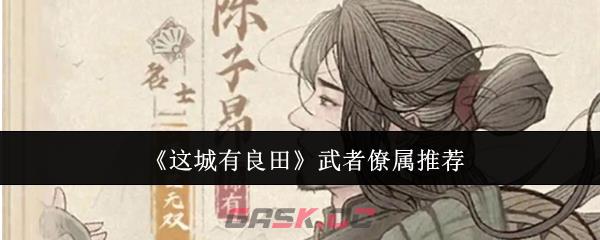 《这城有良田》武者僚属推荐-第1张-手游攻略-GASK