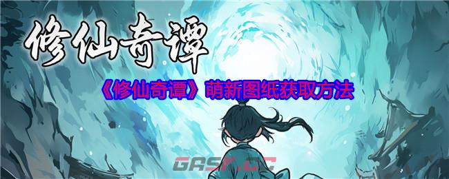 《修仙奇谭》萌新图纸获取方法-第1张-手游攻略-GASK