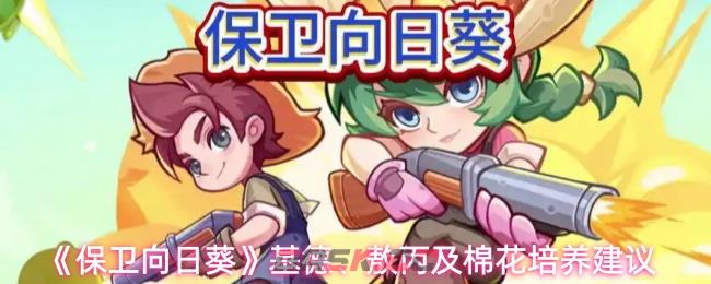 《保卫向日葵》基德、敖丙及棉花培养建议-第1张-手游攻略-GASK