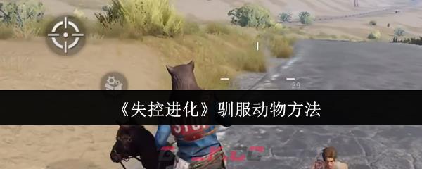 《失控进化》驯服动物方法-第1张-手游攻略-GASK