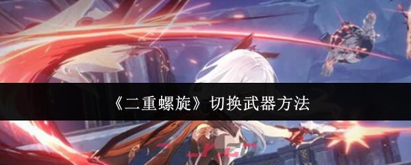 《二重螺旋》切换武器方法-第1张-手游攻略-GASK