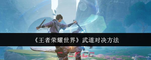 《王者荣耀世界》武道对决方法-第1张-手游攻略-GASK