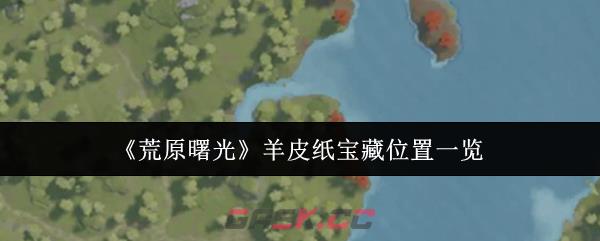 《荒原曙光》羊皮纸宝藏位置一览-第1张-手游攻略-GASK