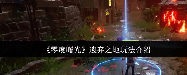 《零度曙光》遗弃之地玩法介绍-第1张-手游攻略-GASK